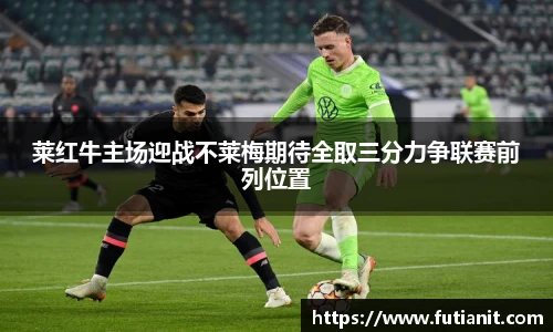 莱红牛主场迎战不莱梅期待全取三分力争联赛前列位置